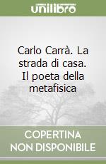 Carlo Carrà. La strada di casa. Il poeta della metafisica libro