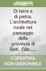 Di terra e di pietra. L'architettura rurale nel paesaggio della provincia di Rieti. Ediz. illustrata libro