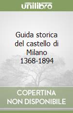Guida storica del castello di Milano 1368-1894 libro
