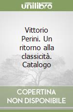 Vittorio Perini. Un ritorno alla classicità. Catalogo libro