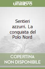 Sentieri azzurri. La conquista del Polo Nord libro