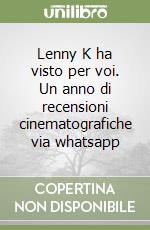 Lenny K ha visto per voi. Un anno di recensioni cinematografiche via whatsapp libro