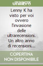 Lenny K ha visto per voi ovvero l'invasione delle ultrarecensioni. Un altro anno di recensioni cinematografiche via whatsapp. Vol. 2 libro