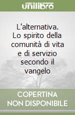 L'alternativa. Lo spirito della comunità di vita e di servizio secondo il vangelo libro