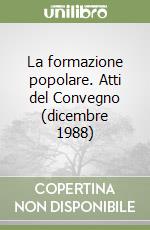 La formazione popolare. Atti del Convegno (dicembre 1988) libro