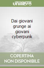 Dai giovani grunge ai giovani cyberpunk