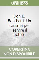 Don E. Boschetti. Un carisma per servire il fratello