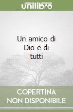 Un amico di Dio e di tutti libro