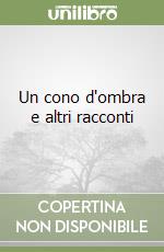 Un cono d'ombra e altri racconti libro