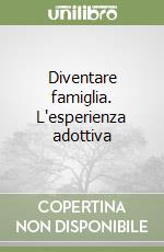 Diventare famiglia. L'esperienza adottiva