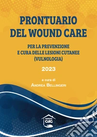 Prontuario del wound care 2023. Per la prevenzione delle lesioni cutanee (vulnologia) libro