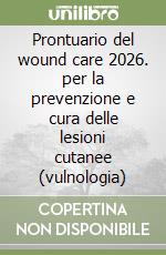 Prontuario del wound care 2026. per la prevenzione e cura delle lesioni cutanee (vulnologia) libro
