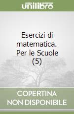 Esercizi di matematica. Per le Scuole (5) libro