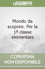 Mondo da scoprire. Per la 1ª classe elementare libro