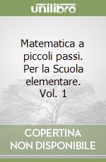 Matematica a piccoli passi. Per la Scuola elementare. Vol. 1 libro