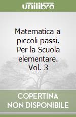 Matematica a piccoli passi. Per la Scuola elementare. Vol. 3 libro
