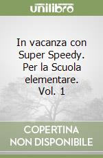 In vacanza con Super Speedy. Per la Scuola elementare. Vol. 1 libro