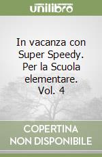 In vacanza con Super Speedy. Per la Scuola elementare. Vol. 4 libro