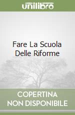 Fare La Scuola Delle Riforme libro