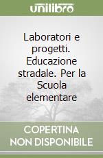 Laboratori e progetti. Educazione stradale. Per la Scuola elementare libro