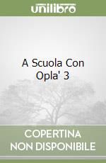 A Scuola Con Opla' 3 libro