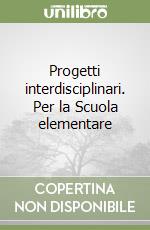 Progetti interdisciplinari. Per la Scuola elementare libro