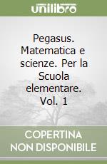 Pegasus. Matematica e scienze. Per la Scuola elementare. Vol. 1 libro