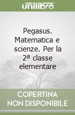 Pegasus. Matematica e scienze. Per la 2ª classe elementare