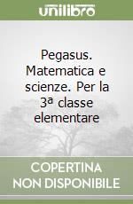 Pegasus. Matematica e scienze. Per la 3ª classe elementare