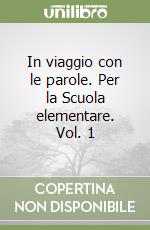 In viaggio con le parole. Per la Scuola elementare. Vol. 1 libro