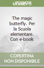 The magic butterfly. Per la Scuola elementare. Con e-book libro