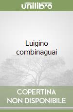 Luigino combinaguai libro