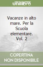 Vacanze in alto mare. Per la Scuola elementare. Vol. 2 libro