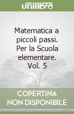 Matematica a piccoli passi. Per la Scuola elementare. Vol. 5 libro