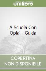 A Scuola Con Opla' - Guida libro