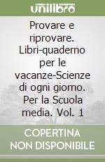 Provare e riprovare. Libri-quaderno per le vacanze-Scienze di ogni giorno. Per la Scuola media. Vol. 1