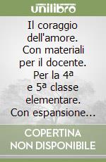 Il coraggio dell'amore. Con materiali per il docente. Per la 4ª e 5ª classe elementare. Con espansione online libro