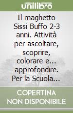 Il maghetto Sissi Buffo 2-3 anni. Attività per ascoltare, scoprire, colorare e... approfondire. Per la Scuola elementare. Ediz. illustrata libro