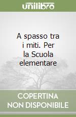 A spasso tra i miti. Per la Scuola elementare
