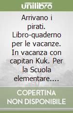 Arrivano i pirati. Libro-quaderno per le vacanze. In vacanza con capitan Kuk. Per la Scuola elementare. Vol. 4 libro