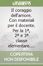 Il coraggio dell'amore. Con materiali per il docente. Per la 1ª, 2ª e 3ª classe elementare. Con espansione online libro