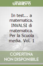 In test... a matematica. INVALSI di matematica. Per la Scuola media. Vol. 1 libro