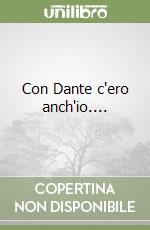 Con Dante c'ero anch'io.... libro