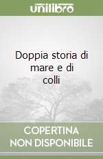 Doppia storia di mare e di colli libro