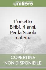 L'orsetto Biribì. 4 anni. Per la Scuola materna libro