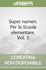 Super numeri. Per la Scuola elementare. Vol. 1