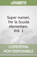 Super numeri. Per la Scuola elementare. Vol. 1 libro