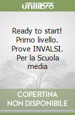 Ready to start! Primo livello. Prove INVALSI. Per la Scuola media libro