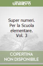 Super numeri. Per la Scuola elementare. Vol. 3