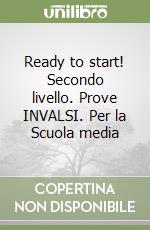 Ready to start! Secondo livello. Prove INVALSI. Per la Scuola media libro